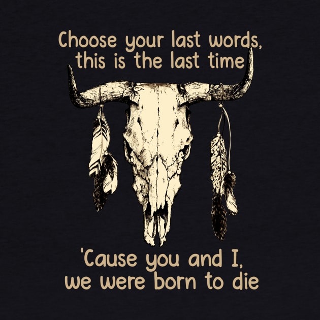 Choose Your Last Words, This Is The Last Time 'Cause You And I, We Were Born To Die Music Bull-Skull by GodeleineBesnard